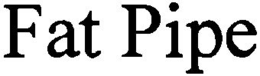 FAT PIPE trademark
