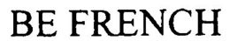BE FRENCH trademark