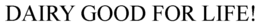 DAIRY GOOD FOR LIFE! trademark