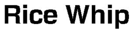 RICE WHIP trademark
