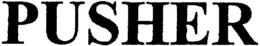 PUSHER trademark