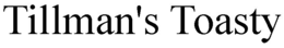 TILLMAN'S TOASTY trademark