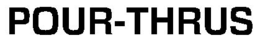 POUR-THRUS trademark