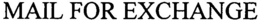 MAIL FOR EXCHANGE trademark