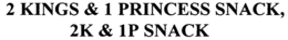 2 KINGS & 1 PRINCESS SNACK, 2K & 1P SNACK trademark
