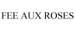FEE AUX ROSES trademark