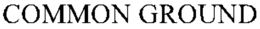 COMMON GROUND trademark