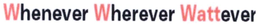 WHENEVER WHEREVER WATTEVER trademark