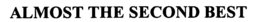 ALMOST THE SECOND BEST trademark
