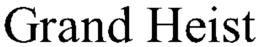 GRAND HEIST trademark