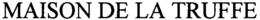 MAISON DE LA TRUFFE trademark