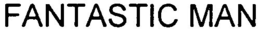 FANTASTIC MAN trademark
