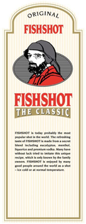 ORIGINAL FISHSHOT THE CLASSIC FISHSHOT IS TODAY PROBABLY THE MOST POPULAR SHOT IN THE WORLD. THE REFRESHING TASTE OF FISHSHOT IS MADE FROM A SECRET BLEND INCLUDING EUCALYPTUS, MENTHOL, LIQUORICE AND PREMIUM VODKA. MANY HAVE WITHOUT LUCK TRIED TO IMITATE THIS UNIQUE RECIPE, WHICH IS ONLY KNOWN BY THE FAMILY OWNERS. FISHSHOT IS ENJOYED BY MANY GOOD PEOPLE AROUND THE WORLD AS A SHOT - ICE COLD OR AT NORMAL TEMPERATURE trademark