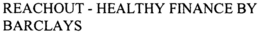REACHOUT - HEALTHY FINANCE BY BARCLAYS trademark