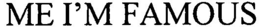 ME I'M FAMOUS trademark