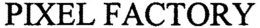 PIXEL FACTORY trademark