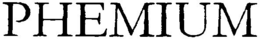 PHEMIUM trademark