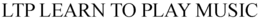 LTP LEARN TO PLAY MUSIC trademark