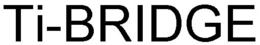 TI-BRIDGE trademark