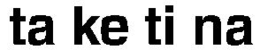TA KE TI NA trademark
