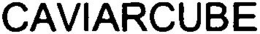 CAVIARCUBE trademark