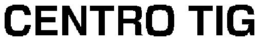CENTRO TIG trademark