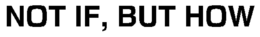 NOT IF, BUT HOW trademark