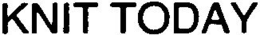 KNIT TODAY trademark
