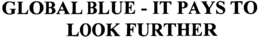 GLOBAL BLUE - IT PAYS TO LOOK FURTHER trademark
