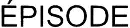 ÉPISODE trademark