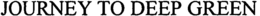JOURNEY TO DEEP GREEN trademark