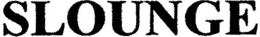 SLOUNGE trademark