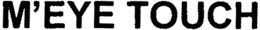 M'EYE TOUCH trademark