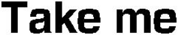 TAKE ME trademark