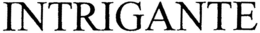 INTRIGANTE trademark