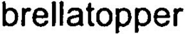 BRELLATOPPER trademark