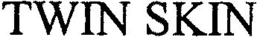 TWIN SKIN trademark