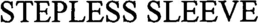 STEPLESS SLEEVE trademark