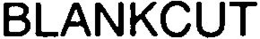 BLANKCUT trademark