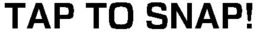 TAP TO SNAP! trademark