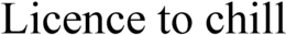 LICENCE TO CHILL trademark