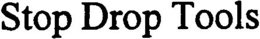 STOP DROP TOOLS trademark
