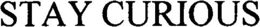 STAY CURIOUS trademark