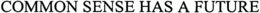 COMMON SENSE HAS A FUTURE trademark