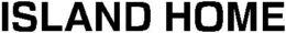 ISLAND HOME trademark