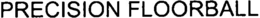 PRECISION FLOORBALL trademark