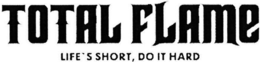 TOTAL FLAME LIFE'S SHORT, DO IT HARD trademark