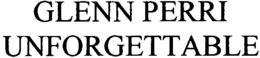 GLENN PERRI UNFORGETTABLE trademark
