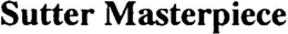SUTTER MASTERPIECE trademark