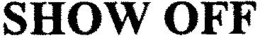 SHOW OFF trademark